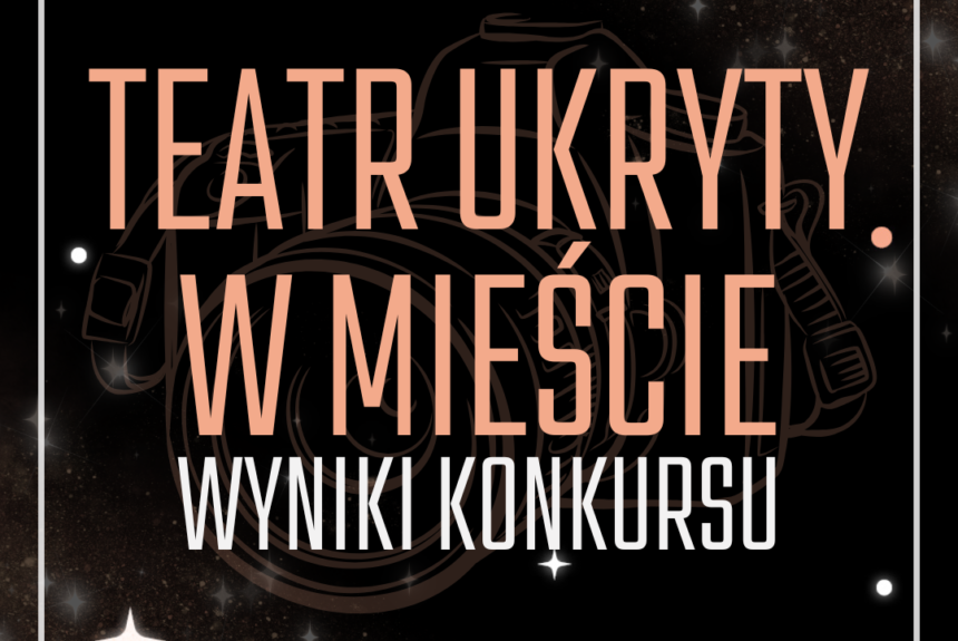 Konkurs Rozstrzygnięcie konkursu fotograficznego „Teatr Ukryty w Mieście”